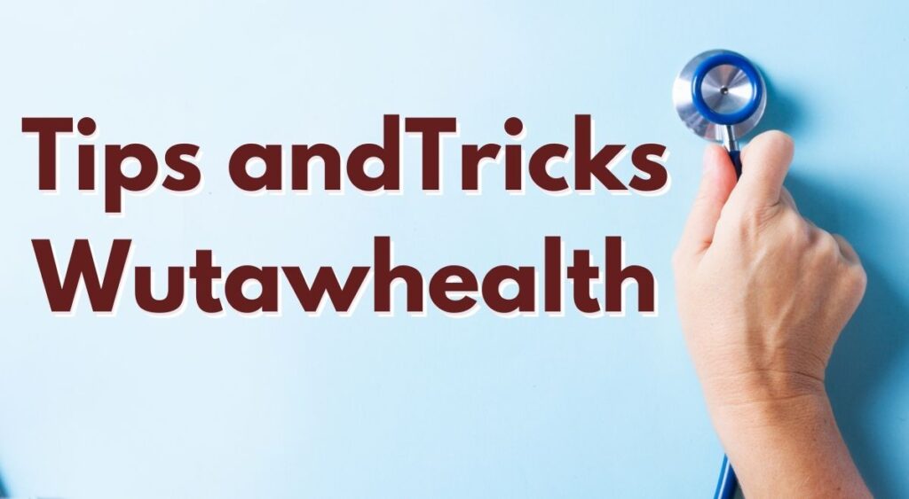 Tips and Tricks Wutawhealth All Secrets
