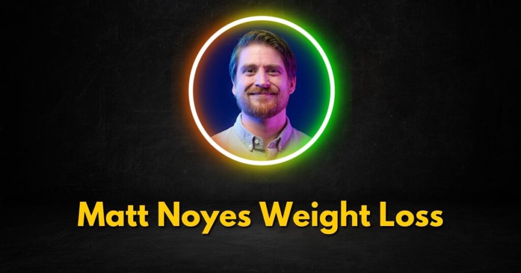 Matt Noyes Weight Loss