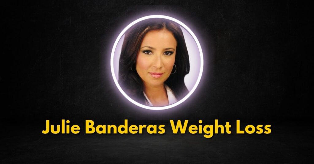 Julie Banderas Weight Loss