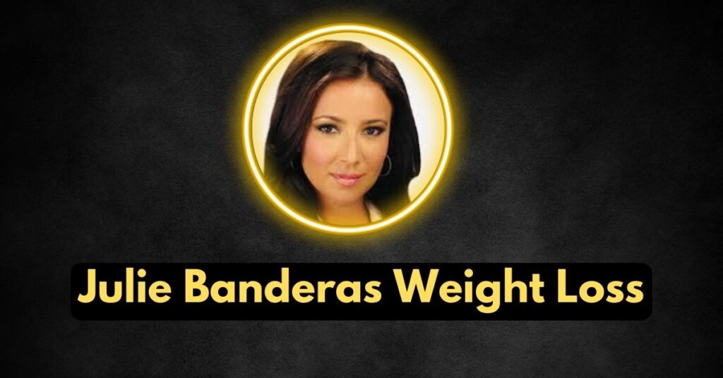 Julie Banderas Weight Loss