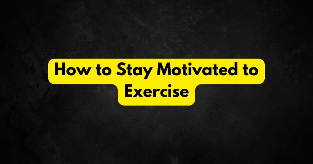 How to Stay Motivated to Exercise