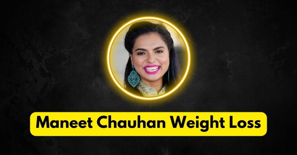 Maneet Chauhan Weight Loss: The Year of Change