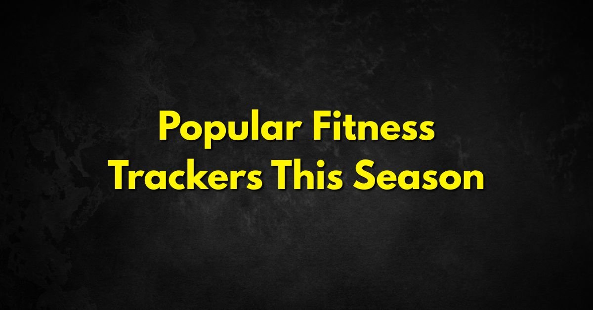 Popular Fitness Trackers This Season