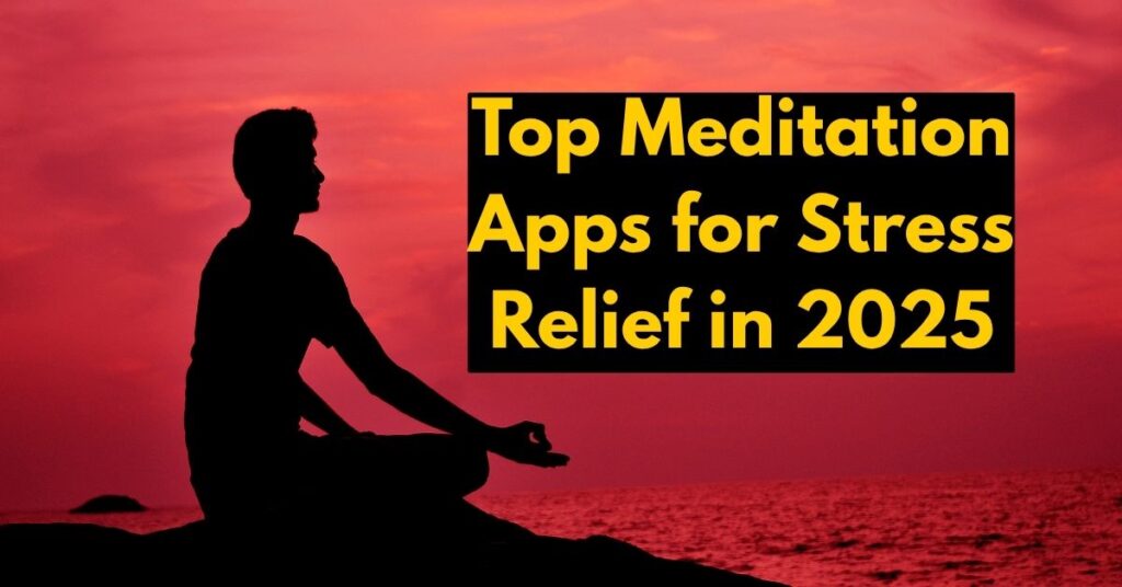 Top Meditation Apps for Stress Relief in 2025