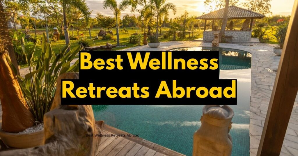 Best Wellness Retreats Abroad