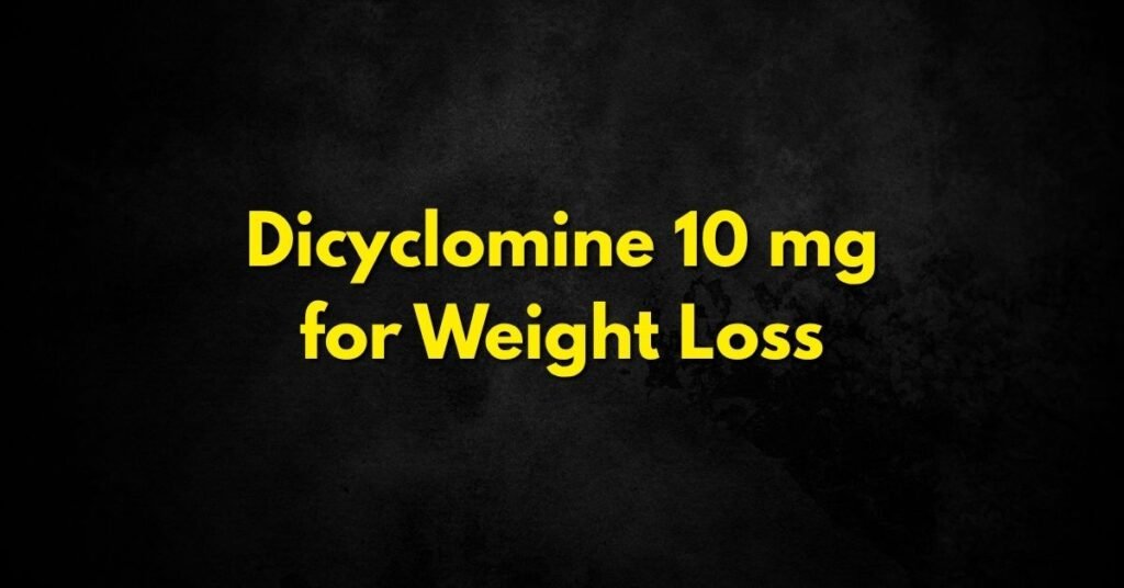Dicyclomine 10 mg for Weight Loss