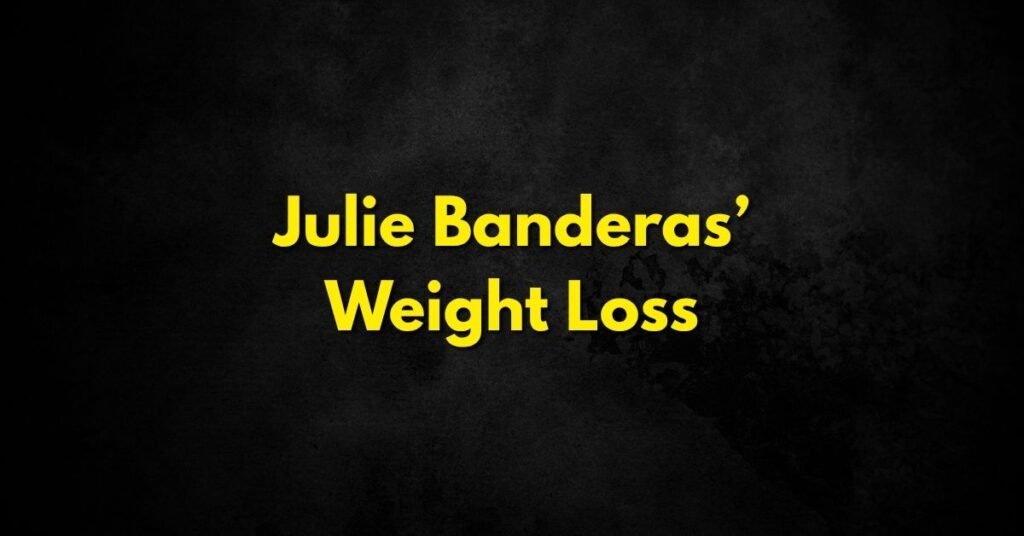 Julie Banderas’ Weight Loss