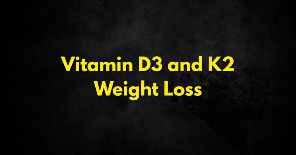 Vitamin D3 and K2 for Weight Loss
