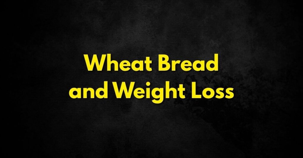 Wheat Bread and Weight Loss