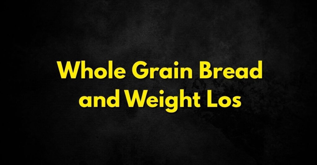 Whole Grain Bread and Weight Loss