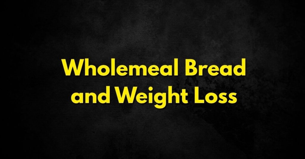Wholemeal Bread and Weight Loss