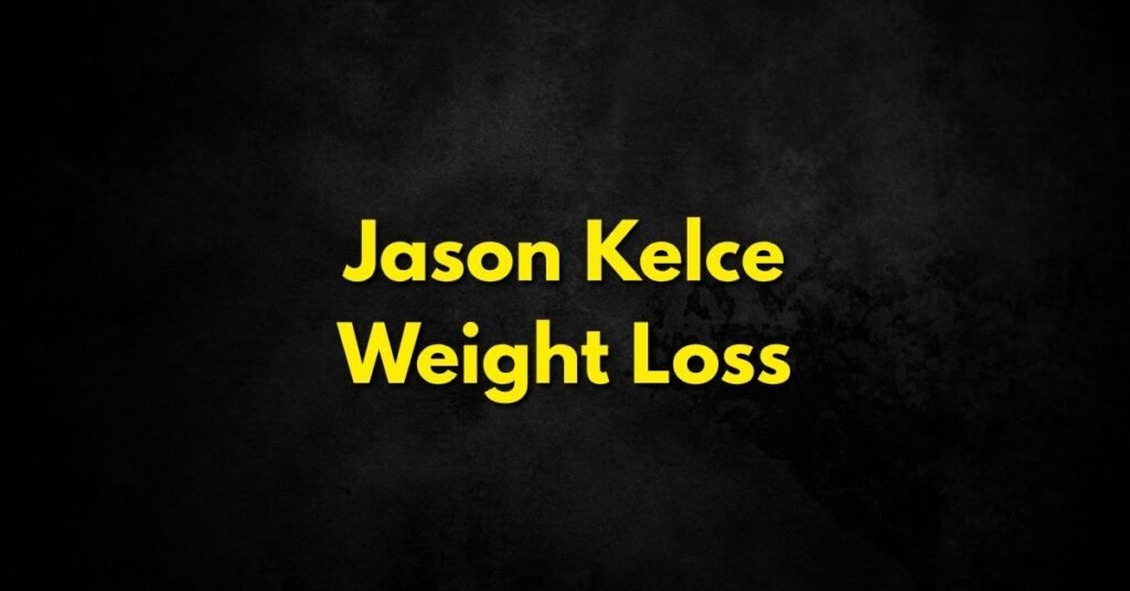 Jason Kelce Weight Loss