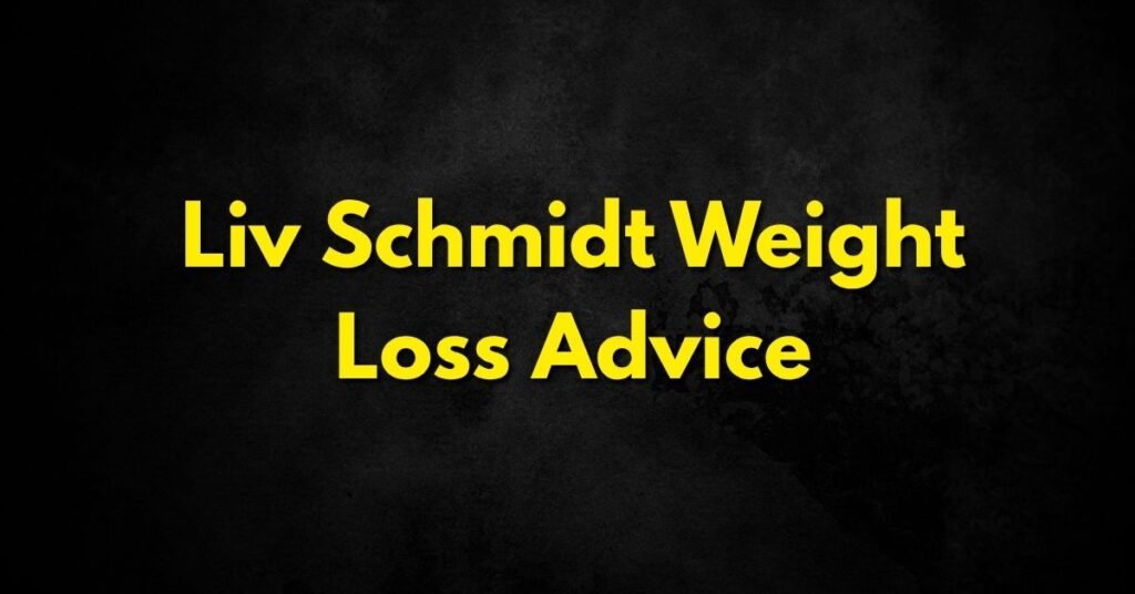 Liv Schmidt Weight Loss Advice