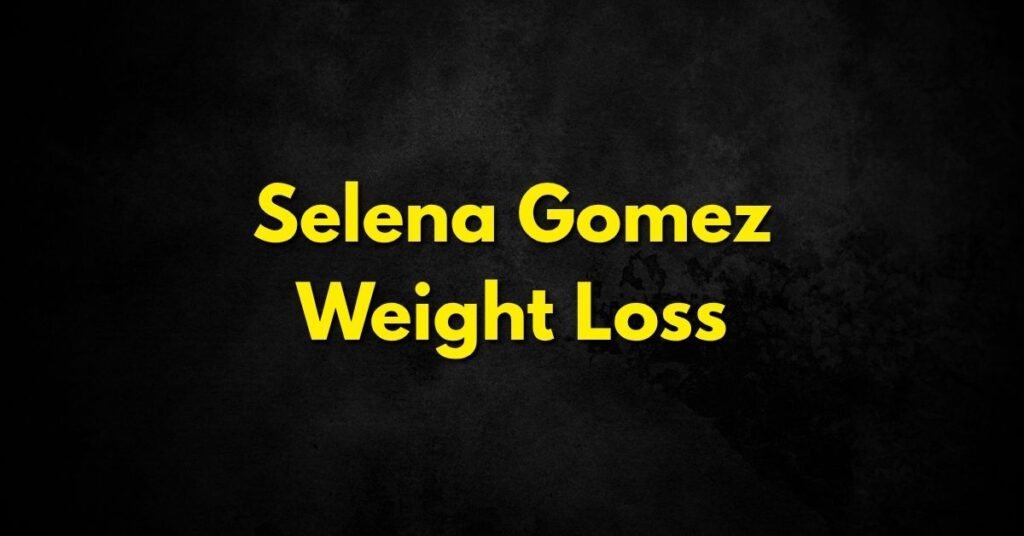 Selena Gomez Weight Loss