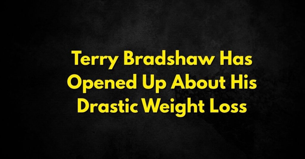 Terry Bradshaw Has Opened Up About His Drastic Weight Loss
