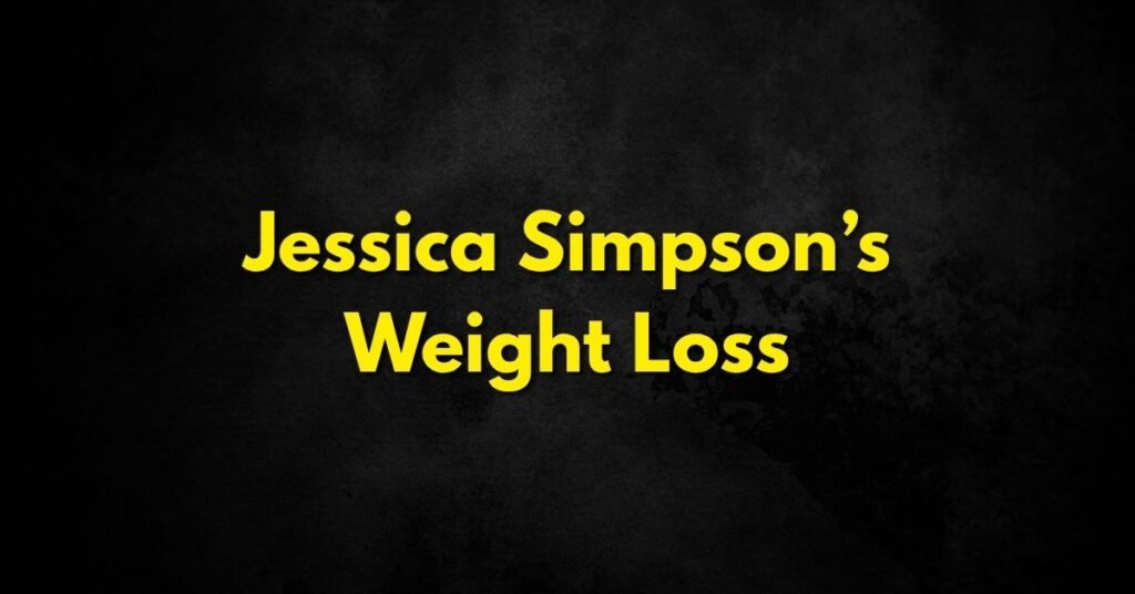 Jessica Simpson’s Weight Loss