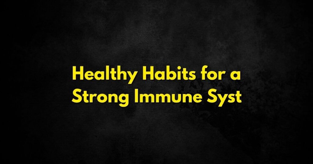Healthy Habits for a Strong Immune System