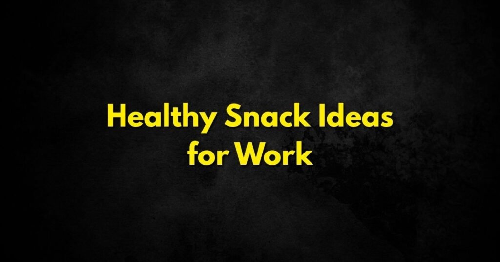 Healthy Snack Ideas for Work