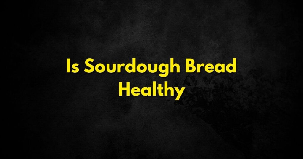 Is Sourdough Bread Healthy
