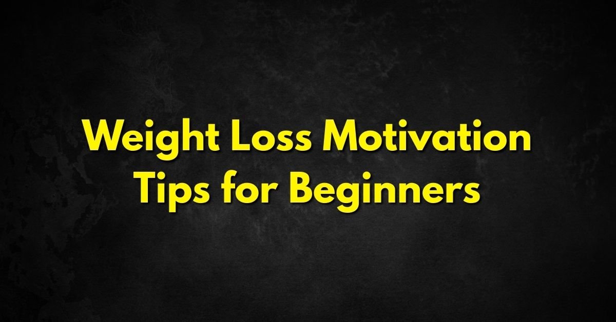 Weight Loss Motivation Tips for Beginners