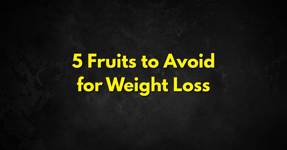 5 Fruits to Avoid for Weight Loss
