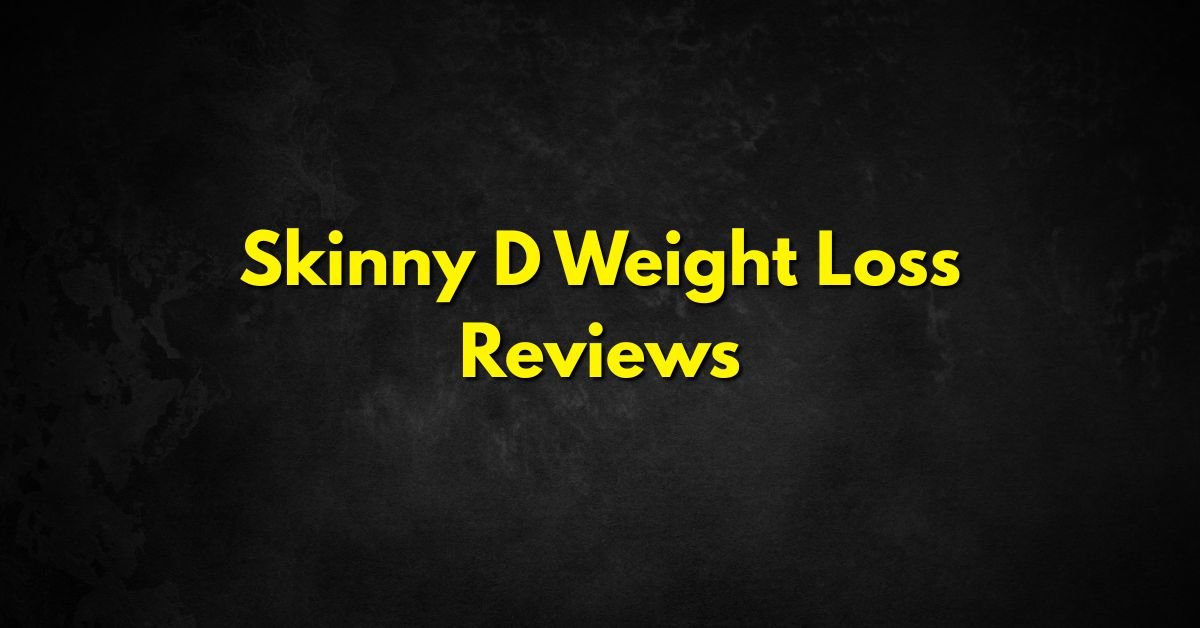 Skinny D Weight Loss Reviews