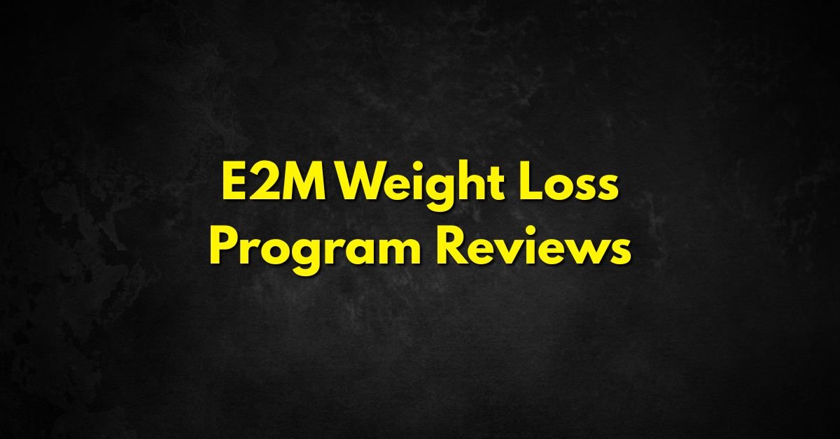 E2M Weight Loss Program Reviews