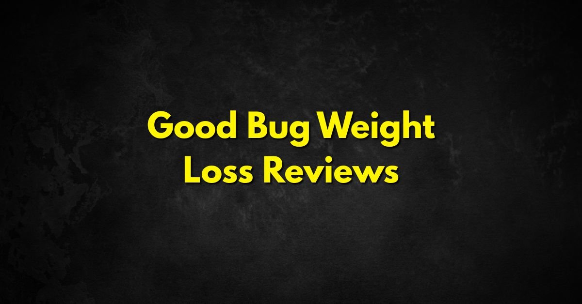 Good Bug Weight Loss Reviews
