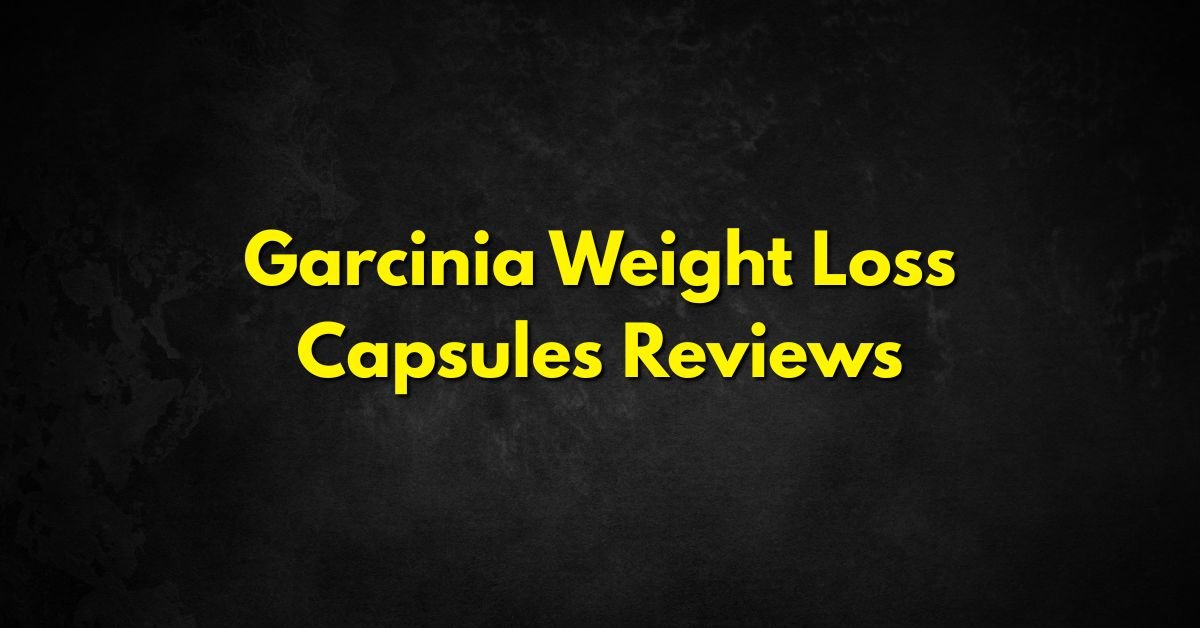 Garcinia Weight Loss Capsules Reviews