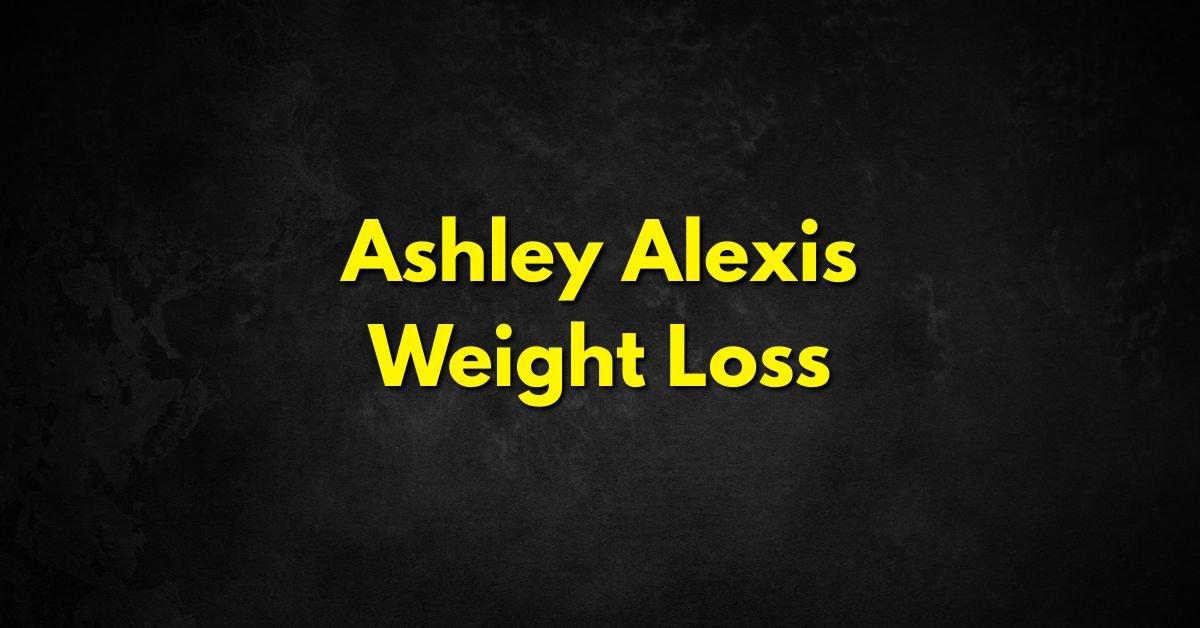 Ashley Alexis Weight Loss