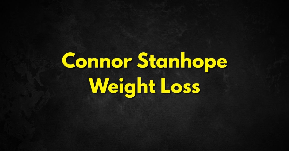 Connor Stanhope Weight Loss