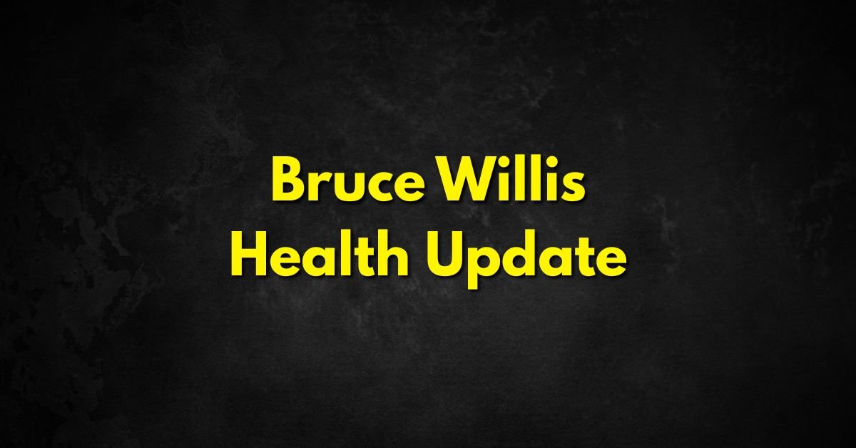 Bruce Willis Health Update