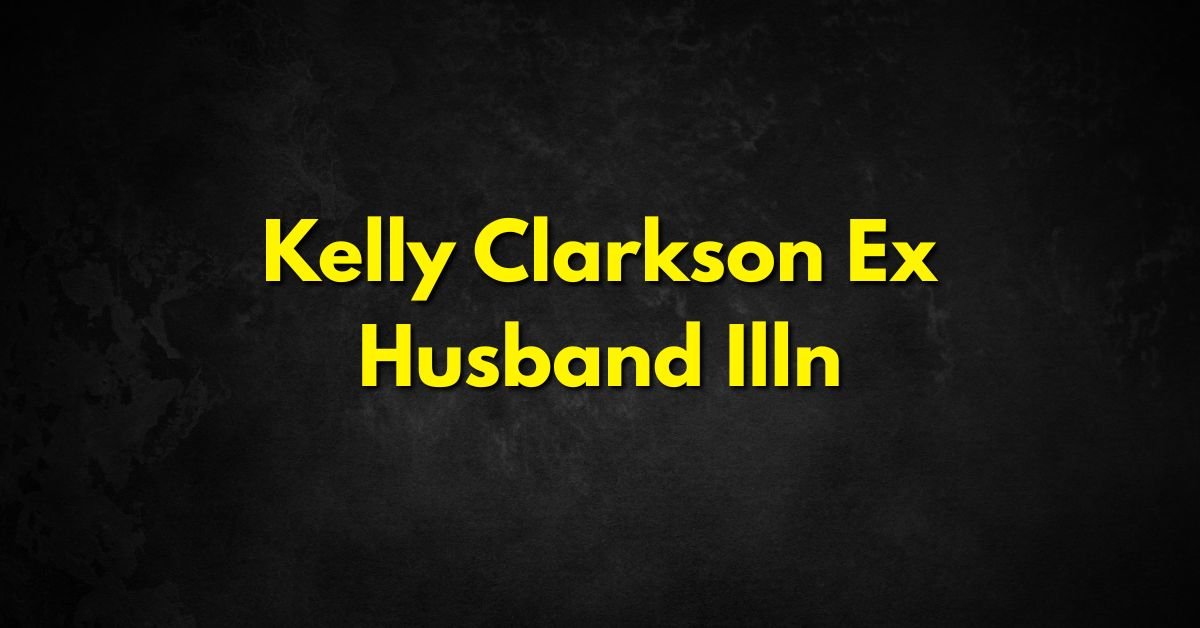 Kelly Clarkson Ex Husband Illness