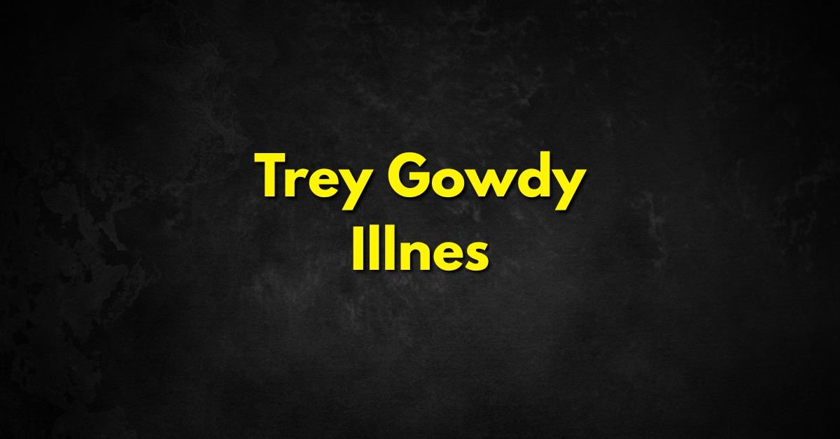 Trey Gowdy Illness