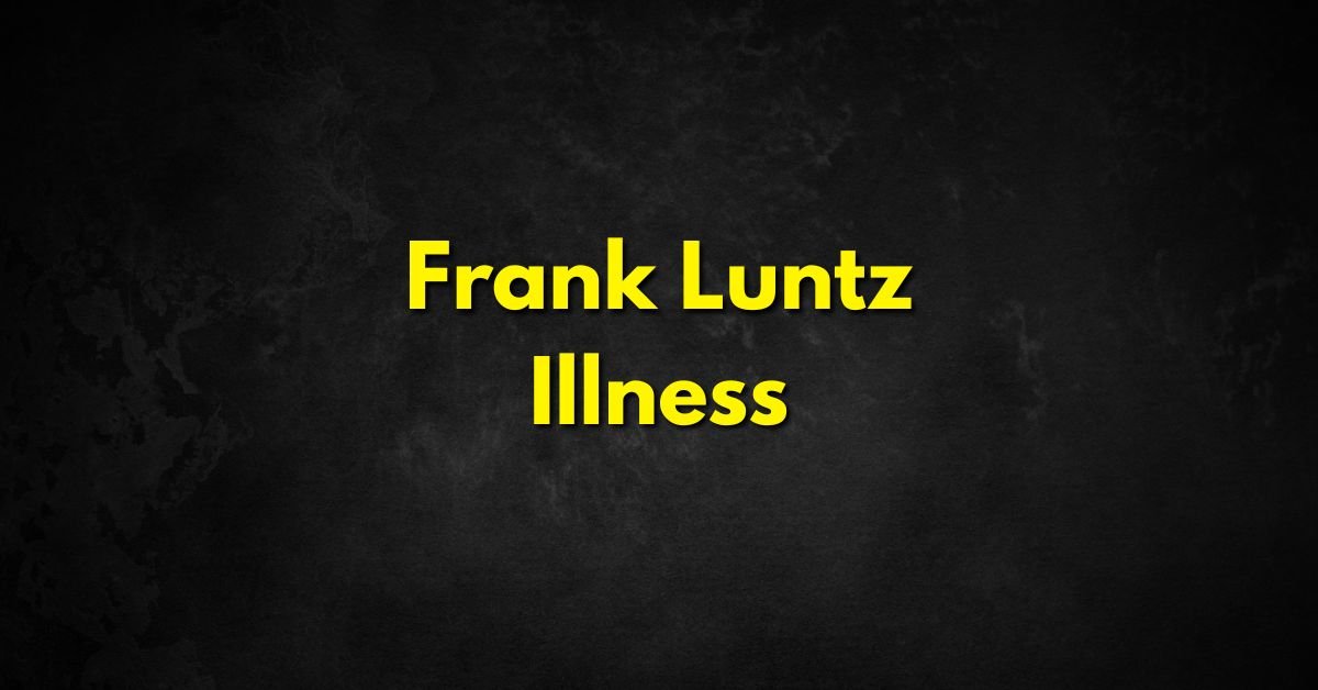 Frank Luntz Illness