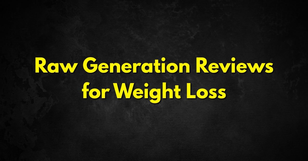 Raw Generation Reviews for Weight Loss