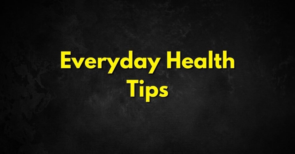 Everyday Health Tips