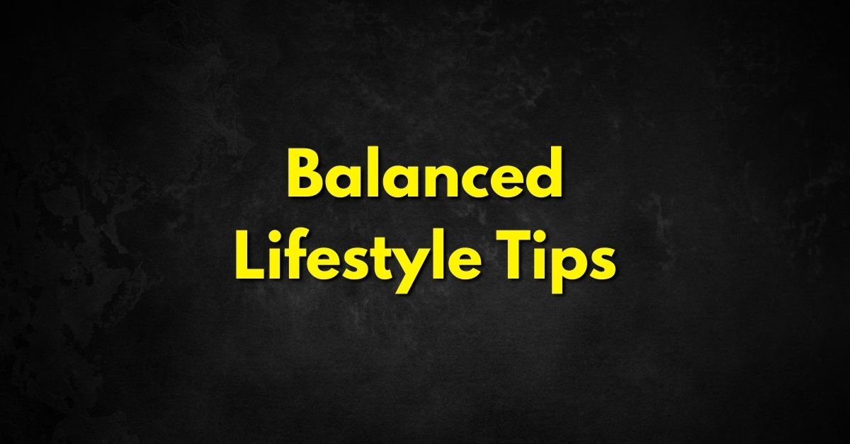 Balanced Lifestyle Tips for a Healthier, Happier You - 2026