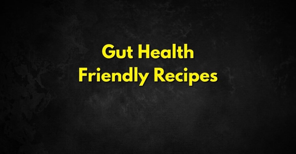 Gut Health Friendly Recipes