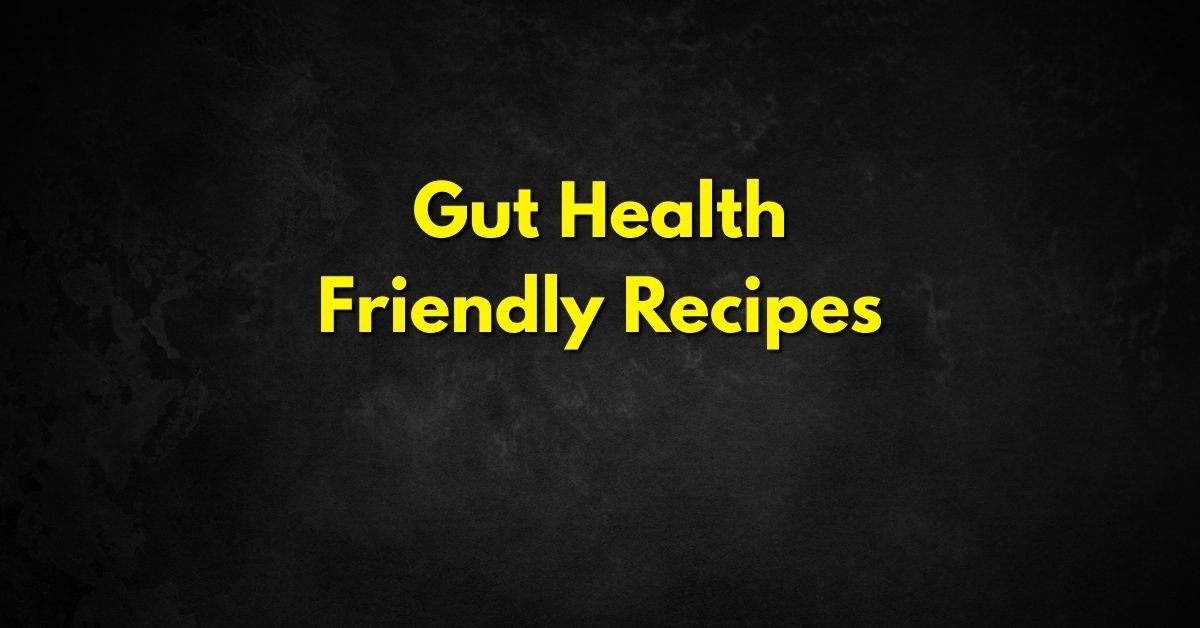 Gut Health Friendly Recipes