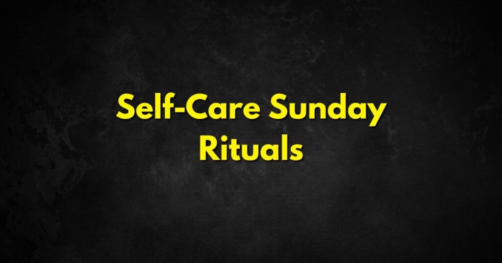 Self-Care Sunday Rituals