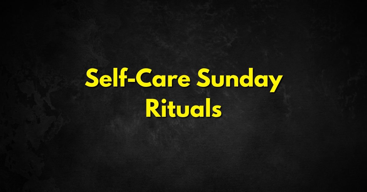 Self-Care Sunday Rituals
