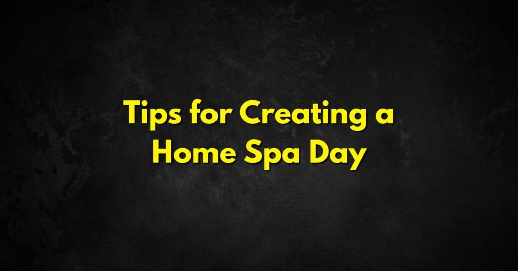Tips for Creating a Home Spa Day