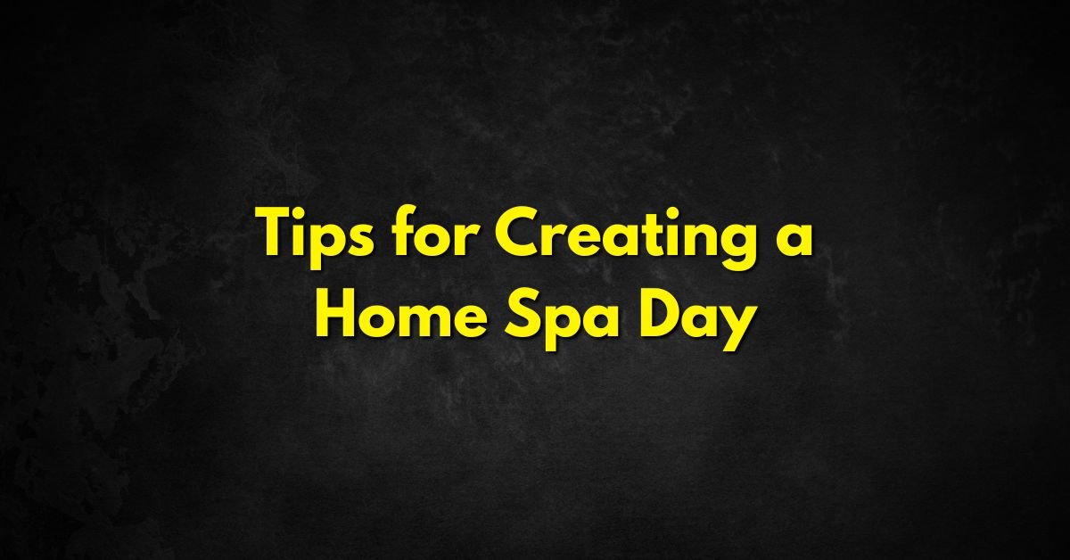 Tips for Creating a Home Spa Day