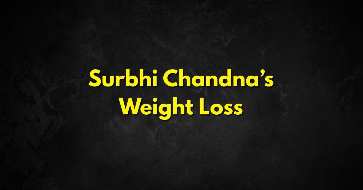 Surbhi Chandna’s Weight Loss