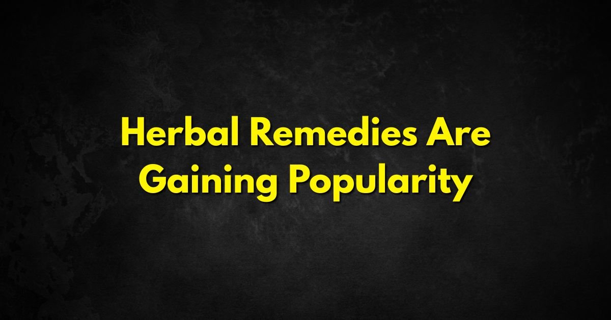 Herbal Remedies Are Gaining Popularity