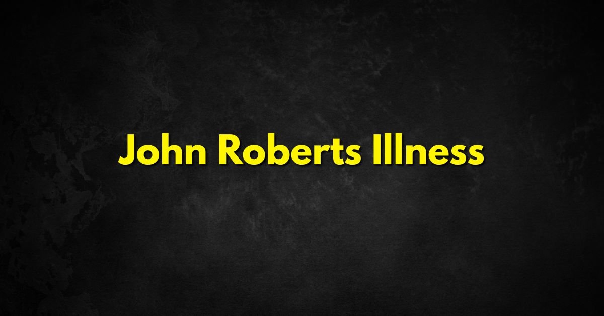 John Roberts Illness