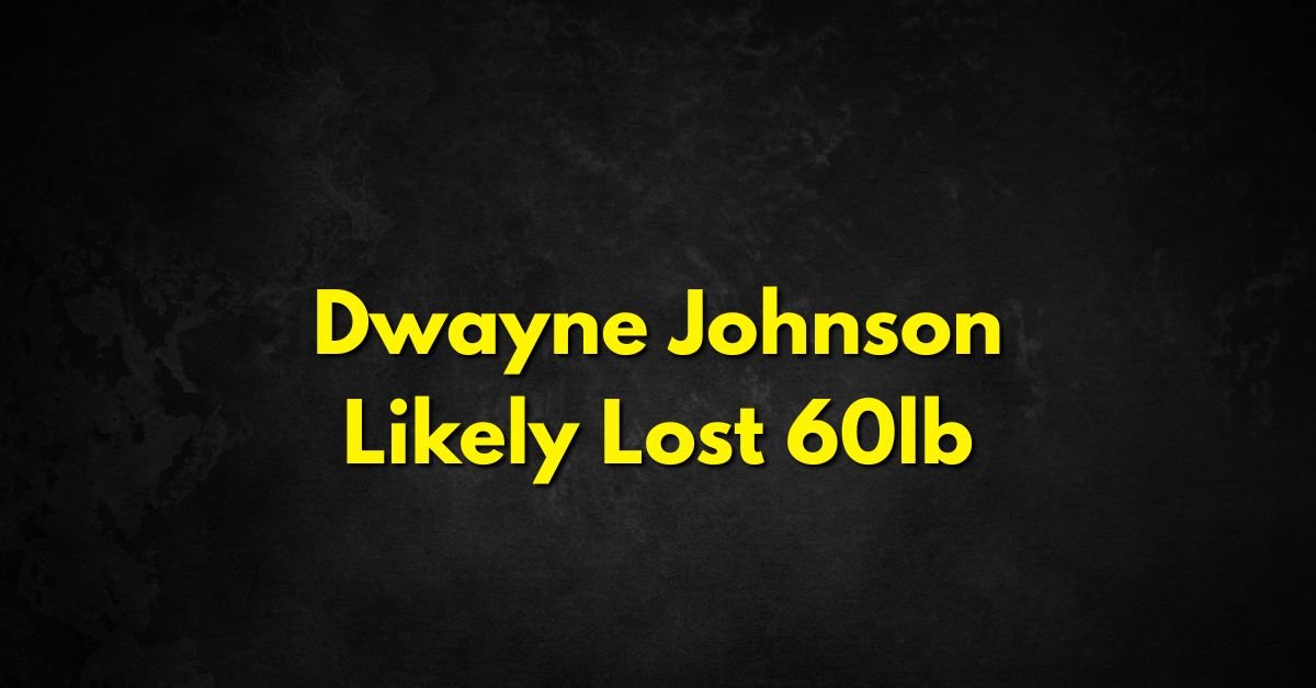 Dwayne Johnson Likely Lost 60lb