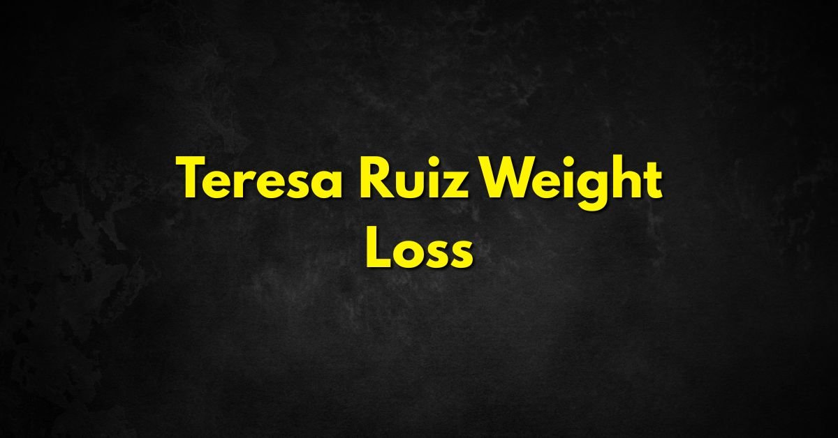 Teresa Ruiz Weight Loss