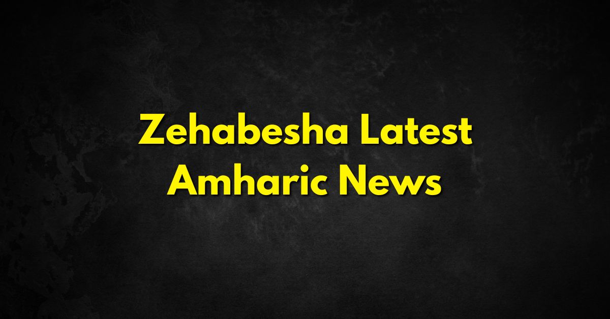 Zehabesha Latest Amharic News